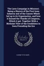 The Lyon Campaign in Missouri. Being a History of the First Iowa Infantry and of the Causes Which led up to its Organization, and how it Earned the Thanks of Congress, Which it got. Together With a Birdseye View of the Conditions in Iowa Preceding... - Eugene Fitch Ware