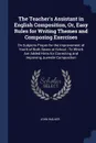 The Teacher's Assistant in English Composition, Or, Easy Rules for Writing Themes and Composing Exercises. On Subjects Proper for the Improvement of Youth of Both Sexes at School : To Which Are Added Hints for Correcting and Improving Juvenile Com... - John Walker
