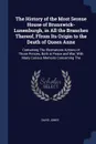 The History of the Most Serene House of Brunswick-Lunenburgh, in All the Branches Thereof, Ffrom Its Origin to the Death of Queen Anne. Containing The Illustrations Actions of Those Princes, Both in Peace and War; With Many Curious Memoirs Concern... - David Jones