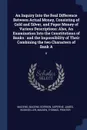 An Inquiry Into the Real Difference Between Actual Money, Consisting of Gold and Silver, and Paper Money of Various Descriptions. Also, An Examination Into the Constitutions of Banks : and the Impossibility of Their Combining the two Characters of... - Magens Dorrien Magens, James Asperne, Thomas Maiden