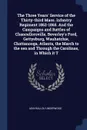 The Three Years' Service of the Thirty-third Mass. Infantry Regiment 1862-1865. And the Campaigns and Battles of Chancellorsville, Beverley's Ford, Gettysburg, Wauhatchie, Chattanooga, Atlanta, the March to the sea and Through the Carolinas, in Wh... - Adin Ballou Underwood