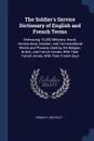 The Soldier's Service Dictionary of English and French Terms. Embracing 10,000 Miliatary, Naval, Aeronautical, Aviation, and Conversational Words and Phrases Used by the Belgian, British, and French Armies, With Their French Armes, With Their Fren... - Frank H. Vizetelly