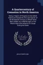 A Quartercentury of Cremation in North America. Being a Report of Progress in the United States and Canada for the Last Quarter of the Nineteenth Century; to Which Have Been Added, As a Afterthought, a Few Words About the Advance in Europe During ... - John Storer Cobb