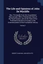 The Life and Opinions of John De Wycliffe. Illus. Principally From His Unpublished Manuscripts; With a Preliminary View of the Papal System, and of the State of the Protestant Doctrine in Europe, to the Commencement of the Fourteenth Century; Volu... - Robert Vaughan, John Wycliffe
