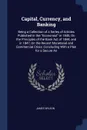 Capital, Currency, and Banking. Being a Collection of a Series of Articles Published in the 