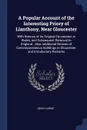 A Popular Account of the Interesting Priory of Llanthony, Near Gloucester. With Notices of its Original Foundation in Wales, and Subsequent Removal to England ; Also Additional Notices of Contemporaneous Buildings in Gloucester, and Introductory R... - John Clarke