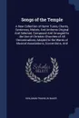 Songs of the Temple. A New Collection of Hymn Tunes, Chants, Sentences, Motets, And Anthems Original And Selected, Composed And Arranged for the Use of Christian Churches of All Denominations Adapted to the Wants of Musical Associations, Conventio... - Benjamin Franklin Baker