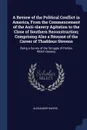 A Review of the Political Conflict in America, From the Commencement of the Anti-slavery Agitation to the Close of Southern Reconstruction; Comprising Also a Resume of the Career of Thaddeus Stevens. Being a Survey of the Struggle of Parties Which... - Alexander Harris
