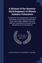 A History of the Seventy-third Regiment of Illinois Infantry Volunteers. Its Services and Experiences in Camp, on the March, on the Picket and Skirmish Lines, and in Many Battles of the war, L861-65. Embracing an Account of the Movement From Colum... - 1862-18 Illinois Infantry. 73d Regiment