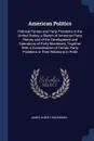 American Politics. Political Parties and Party Problems in the United States; a Sketch of American Party History and of the Development and Operations of Party Machinery, Together With a Consideration of Certain Party Problems in Their Relations t... - James Albert Woodburn