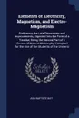 Elements of Electricity, Magnetism, and Electro-Magnetism. Embracing the Late Discoveries and Improvements, Digested Into the Form of a Treatise, Being the Second Part of a Course of Natural Philosophy, Compiled for the Use of the Students of the ... - Jean-Baptiste Biot