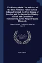 The History of the Life and Acts of the Most Reverend Father in God, Edmund Grindal, the First Bishop of London, and the Second Archbishop of York and Canterbury Successively, in the Reign of Queen Elizabeth. Queen Elizabeth : To Which Is Added, a... - John Strype