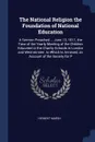 The National Religion the Foundation of National Education. A Sermon Preached ... June 13, 1811, the Time of the Yearly Meeting of the Children Educated in the Charity Schools in London and Westminster. to Which Is Annexed, an Account of the Socie... - Herbert Marsh