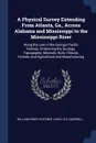 A Physical Survey Extending From Atlanta, Ga., Across Alabama and Mississippi to the Mississippi River. Along the Line of the Georgia Pacific Railway, Embracing the Geology, Topography, Minerals, Soils, Climate, Forests, and Agricultural and Manuf... - William Henry Ruffner, John Lyle Campbell