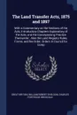 The Land Transfer Acts, 1875 and 1897. With a Commentary on the Sections of the Acts, Introductory Chapters Explanatory of the Acts, and the Conveyancing Practice Thereunder : Also the Land Registry Rules, Forms, and fee Order, Orders in Council f... - Great Britain, William Robert Sheldon, Charles Fortescue Brickdale