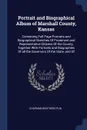 Portrait and Biographical Album of Marshall County, Kansas. Containing Full Page Portraits and Biographical Sketches Of Prominent and Representative Citizens Of the County, Together With Portraits and Biographies Of all the Governors Of the State,... - Chapman Brothers pub