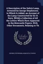 A Description of the Safety Lamp, Invented by George Stephenson. to Which Is Added, an Account of the Lamp Constructed by Sir H. Davy. .With. a Collection of All the Letters Which Have Appeared in the Newcastle Papers, With Other Documents, Relati... - George Stephenson, Newcastle Papers