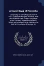 A Hand-Book of Proverbs. Comprising an Entire Republication of Ray's Collection of English Proverbs, With His Additions From Foreign Languages and a Complete Alphabetical Index in Which Are Introduced Large Additions, As Well of Proverbs As of Say... - Henry George Bohn, John Ray