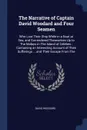 The Narrative of Captain David Woodard and Four Seamen. Who Lost Their Ship While in a Boat at Sea, and Surrendered Themselves Up to The Malays in The Island of Celebes : Containing an Interesting Account of Their Sufferings ... and Their Escape F... - David Woodard