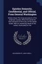 Epistles Domestic, Confidential, and Official, From General Washington. Written About The Commencement of The American Contest, When He Entered On The Command of The Army of The United States. With an Interesting Series of His Letters, Particularl... - John Randolph, John Vardill