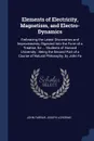 Elements of Electricity, Magnetism, and Electro-Dynamics. Embracing the Latest Discoveries and Improvements, Digested Into the Form of a Treatise, for ... Students of Harvard University : Being the Second Part of a Course of Natural Philosophy, by... - John Farrar, Joseph Lovering