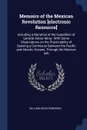 Memoirs of the Mexican Revolution .electronic Resource.. Including a Narrative of the Expedition of General Xavier Mina : With Some Observations on the Practicability of Opening a Commerce Between the Pacific and Atlantic Oceans, Through the Mexic... - William Davis Robinson