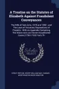 A Treatise on the Statutes of Elizabeth Against Fraudulent Conveyances. The Bills of Sale Acts, 1878 and 1882 ; and The Laws of Voluntary Dispositions of Property ; With an Appendix Containing The Above Acts and Some Unpublished Cases (1700-1733) ... - Great Britain, Henry William May, Samuel Worthington Worthington