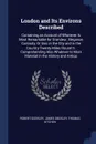 London and Its Environs Described. Containing an Account of Whatever Is Most Remarkable for Grandeur, Elegance, Curiosity, Or Use, in the City and in the Country Twenty Miles Round It. Comprehending Also Whatever Is Most Material in the History an... - Robert Dodsley, James Dodsley, Thomas Kitchen