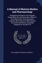 A Manual of Materia Medica and Pharmacology. Comprising All Organic and Inorganic Drugs Which Are and Have Been Official in the United States Pharmacopoeia, Together With Important Allied Species and Useful Synthetics, Especially Designed for Stud... - David Marvel Reynolds Culbreth