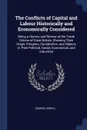 The Conflicts of Capital and Labour Historically and Economically Considered. Being a History and Review of the Trade Unions of Great Britain, Showing Their Origin, Progress, Constitution, and Objects in Their Political, Social, Economical, and In... - George Howell