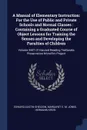 A Manual of Elementary Instruction. For the Use of Public and Private Schools and Normal Classes : Containing a Graduated Course of Object Lessons for Training the Senses and Developing the Faculties of Children: Volume 3447 Of Harvard Reading Tex... - Edward Austin Sheldon, Margaret E. M. Jones, Hermann Krüsi