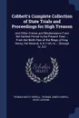 Cobbett's Complete Collection of State Trials and Proceedings for High Treason. And Other Crimes and Misdemeanor From the Earliest Period to the Present Time ... From the Ninth Year of the Reign of King Henry, the Second, A.D.1163, to ... .George ... - Thomas Bayly Howell, Thomas Jones Howell, David Jardine