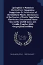 Cyclopedia of American Horticulture, Comprising Suggestions for Cultivation of Horticultural Plants, Descriptions of the Species of Fruits, Vegetables, Flowers and Ornamental Plants Sold in the United States and Canada, Together With Geographical ... - Wilhelm Miller, L H. 1858-1954 Bailey