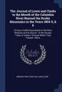 The Journal of Lewis and Clarke to the Mouth of the Columbia River Beyond the Rocky Mountains in the Years 1804-5, & 6. Giving a Faithful Description of the River Missouri and its Source - of the Various Tribes of Indians Through Which They Passed... - Meriwether Lewis, William Clark
