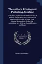 The Author's Printing and Publishing Assistant. Comprising Explanations of the Process of Printing, Preparation and Calculation of Manuscripts, Choice of Paper, Type, Binding, Illustrations, Publishing, Advertising, &c. : With an Exemplification a... - Frederick Saunders
