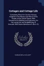 Cottages and Cottage Life. Containing Plans for Country Houses, Adapted to the Means and Wants of the People of the United States; With Directions for Building and Improving; for the Laying Out and Embellishing of Grounds; With Some Sketches of Li... - Charles Wyllys Elliott