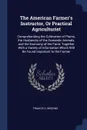 The American Farmer's Instructor, Or Practical Agriculturist. Comprehending the Cultivation of Plants, the Husbandry of the Domestic Animals, and the Economy of the Farm; Together With a Variety of Information Which Will Be Found Important to the ... - Francis S. Wiggins