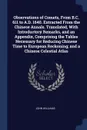 Observations of Comets, From B.C. 611 to A.D. 1640. Extracted From the Chinese Annals. Translated, With Introductory Remarks, and an Appendix, Comprising the Tables Necessary for Reducing Chinese Time to European Reckoning; and a Chinese Celestial... - John Williams