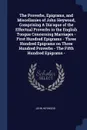 The Proverbs, Epigrams, and Miscellanies of John Heywood, Comprising A Dia'ogue of the Effectual Proverbs in the English Tongue Concerning Marriages - First Hundred Epigrams - Three Hundred Epigrams on Three Hundred Proverbs - The Fifth Hundred Ep... - John Heywood