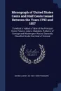 Monograph of United States Cents and Half Cents Issued Between the Years 1793 and 1857. To Which is Added a Table of the Principal Coins, Tokens, Jetons, Medalets, Patterns of Coinage and Washington Pieces, Generally Classified Under the Head of C... - Benno Loewy, Ed 1837-1899 Frossard