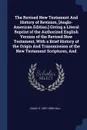 The Revised New Testament And History of Revision, .Anglo-American Edition.. Giving a Literal Reprint of the Authorized English Version of the Revised New Testament, With a Brief History of the Origin And Transmission of the New Testament Scriptur... - Isaac H. 1837-1896 Hall