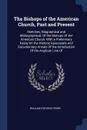 The Bishops of the American Church, Past and Present. Sketches, Biographical and Bibliographical, Of the Bishops Of the American Church, With a Preliminary Essay On the Historic Episcopate and Documentary Annals Of the Introduction Of the Anglican... - William Stevens Perry