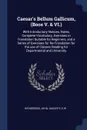 Caesar's Bellum Gallicum, (Boos V. & VI.). With Introductory Notices, Notes, Complete Vocabulary, Exercises in Translation Suitable for Beginners, and a Series of Exercises for Re-Translation for the use of Classes Reading for Departmental and Uni... - John Henderson, EW Hagarty