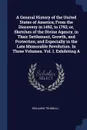 A General History of the United States of America; From the Discovery in 1492, to 1792; or, Sketches of the Divine Agency, in Their Settlement, Growth, and Protection; and Especially in the Late Memorable Revolution. In Three Volumes. Vol. I. Exhi... - Benjamin Trumbull