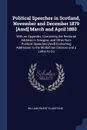 Political Speeches in Scotland, November and December 1879 .Amd. March and April 1880. With an Appendix, Containing the Rectorial Address in Glasgow, and Other Non-Political Speeches .And. Containing Addresses to the Midlothian Electors and a Lett... - William Ewart Gladstone