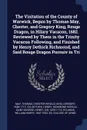 The Visitation of the County of Warwick, Begun by Thomas May, Chester, and Gregory King, Rouge Dragon, in Hilary Vacacon, 1682. Reviewed by Them in the Trinity Vacacon Following, and Finished by Henry Dethick Richmond, and Said Rouge Dragon Pursui... - Thomas May, Gregory King, Henry Dethick