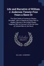 Life and Narrative of William J. Anderson Twenty-Four Years a Slave Or. The Dark Deeds of American Slavery Revealed ; Also a Simple and Easy Plan to Abolish Slavery in the United States, Together With an Account of the Services of Colored Men in t... - William J. Anderson