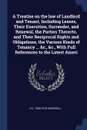 A Treatise on the law of Landlord and Tenant, Including Leases, Their Execution, Surrender, and Renewal, the Parties Thererto, and Their Reciprocal Rights and Obligations, the Various Kinds of Tenancy ... &c., &c., With Full References to the Late... - H C. 1858-1918 Underhill