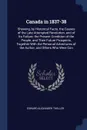 Canada in 1837-38. Showing, by Historical Facts, the Causes of the Late Attempted Revolution, and of Its Failure; the Present Condition of the People, and Their Future Prospects, Together With the Personal Adventures of the Author, and Others Who ... - Edward Alexander Theller