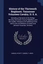 History of the Thirteenth Regiment, Tennessee Volunteer Cavalry, U. S. A. Including a Narrative of the Bridge Burning; the Carter County Rebellion, and the Loyalty, Heroism and Suffering of the Union men and Women of Carter and Johnson Counties, T... - Samuel W Scott, Samuel P. Angel